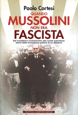 Paolo Cortesi - Quando Mussolini non era fascista. Dal socialismo rivoluzionario alla svolta auto...