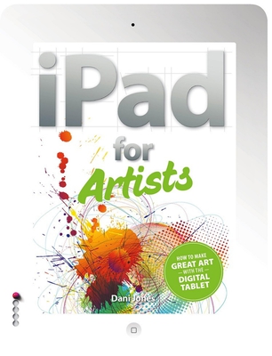 Dani Jones - iPad for Artists. How to Make Great Art with your tablet [ENG] (2013)