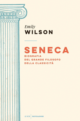 Emily Wilson - Seneca. Biografia del grande filosofo della classicità (2016)