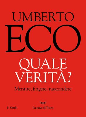 Umberto Eco - Quale verità? Mentire, fingere, nascondere (2023)