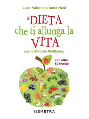 Luca Naitana, Anna Masi - La dieta che ti allunga la vita con il Metodo Wellbeing (2023)
