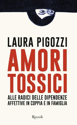 b]Laura Pigozzi - Amori tossici. Alle radici delle dipendenze affettive in coppia e in famiglia (...