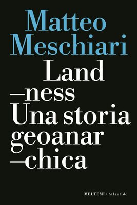 Matteo Meschiari - Landness. Una storia geoanarchica (2022)