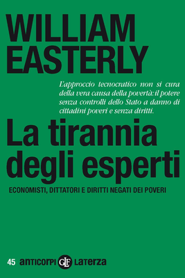 William Easterly - La tirannia degli esperti. Economisti, dittatori e diritti negati dei poveri (...