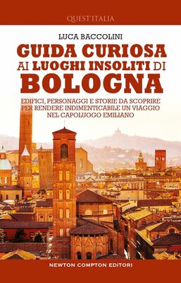Luca Baccolini - Guida curiosa ai luoghi insoliti di Bologna (2023)