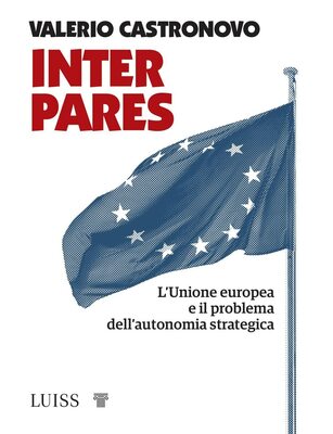 b]Valerio Castronovo - Inter pares. L'Unione europea e il problema dell'autonomia strategica (2023)