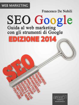 Francesco De Nobili - SEO Google. Guida al web marketing con gli strumenti di Google (2014)