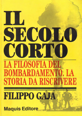 Filippo Gaja - Il secolo corto. La filosofia del bombardamento. La storia da riscrivere (1994)