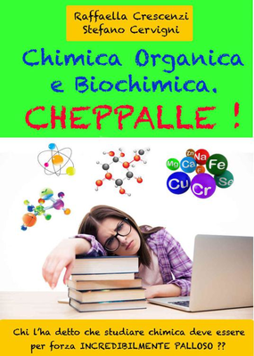 Raffaella Crescenzi & Stefano Cervigni - Chimica Organica e Biochimica. Cheppalle! Chi l'ha detto ch...