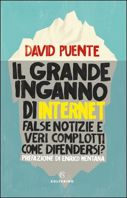 David Puente - Il grande inganno di Internet. False notizie e veri complotti. Come difendersi? (2019)