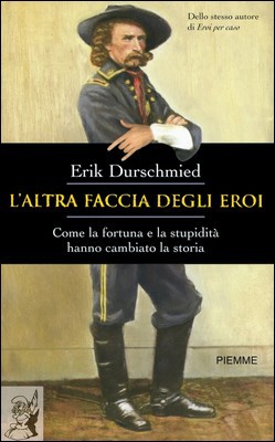 Erik Durschmied - L'altra faccia degli eroi. Come la fortuna e la stupidità hanno cambiato la storia (2003)
