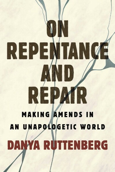 On Repentance And Repair  Making Amends in an Unapologetic World by Danya Ruttenberg