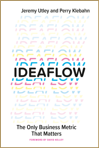 Ideaflow  The Only Business Metric That Matters by Jeremy Utley