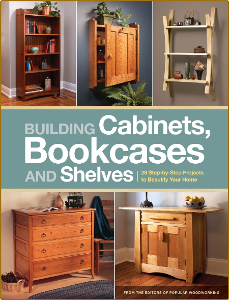 Building Cabinets, Bookcases & Shelves 29 Step-by-Step Projects to Beautify Your H...