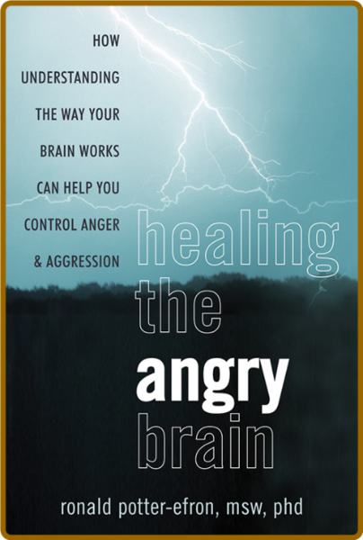 Healing the Angry Brain - How Understanding the Way Your Brain Works Can Help You ...