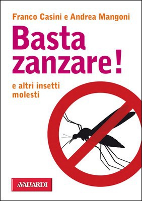 Franco Casini, Andrea Mangoni - Basta zanzare! e altri insetti molesti (2013)
