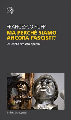 Francesco Filippi - Ma perché siamo ancora fascisti? Un conto rimasto aperto (2020)