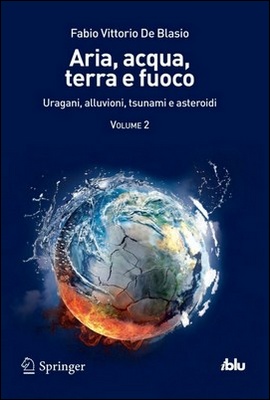 Fabio Vittorio De Blasio - Aria, acqua, terra e fuoco. Uragani, alluvioni, tsunami e asteroidi. Volume 2 (2013)