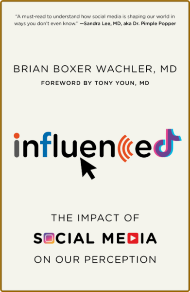 Influenced  The Impact of Social Media on Our Perception by Brian Boxer Wachler