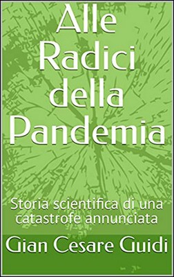 Gian Cesare Guidi - Alle radici della pandemia. Storia scientifica di una catastrofe annunciata (2021)
