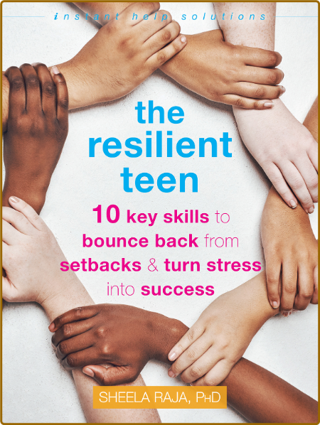 The Resilient Teen - 10 Key Skills To Bounce Back From Setbacks & Turn Stress Into...