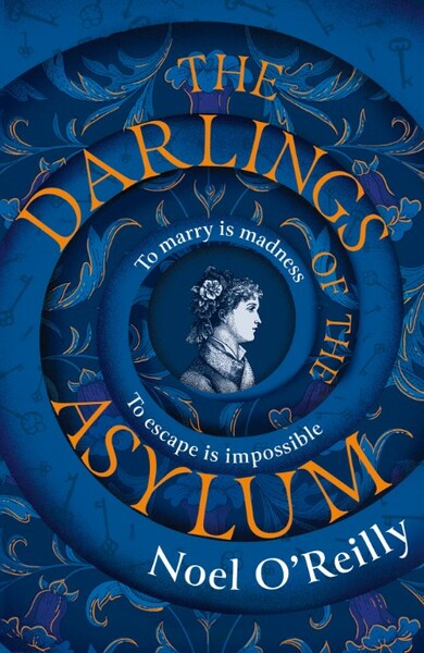 The Darlings of the Asylum by Noel O'Reilly 