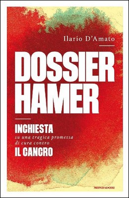 Ilario D'Amato - Dossier Hamer. Inchiesta su una tragica promessa di cura contro il cancro (2017)