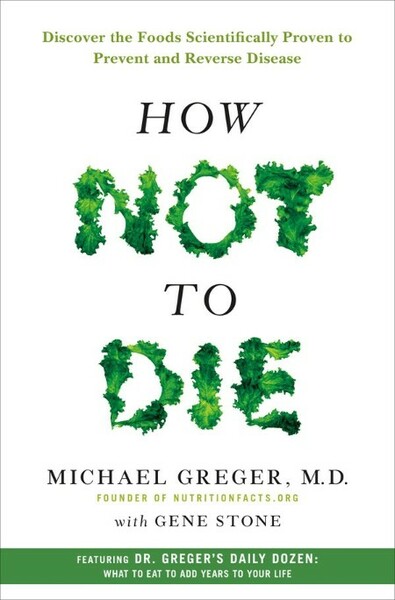 How Not to Die  Discover the Foods Scientifically Proven to Prevent and Reverse Di...