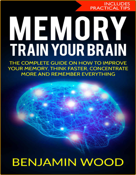 Memory  Train Your Brain  - The Complete Guide on How to Improve Your Memory, Think Faster 