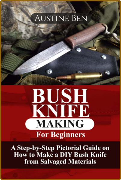 BUSH KNIFE MAKING FOR BEGINNERS - A Step-By-Step Pictorial Guide on How to Make a ... K00td89xp5s9f7e03