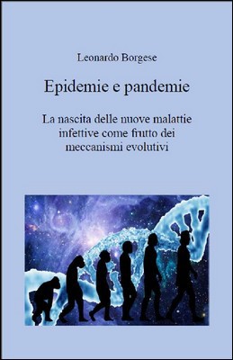 Leonardo Borgese - Epidemie e pandemie. La nascita delle nuove malattie infettive come frutto dei meccanismi evolutivi (2021)