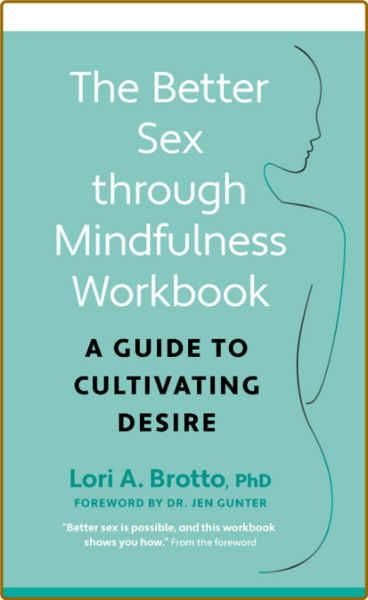 The Better Sex Through Mindfulness Workbook - A Guide to Cultivating Desire 