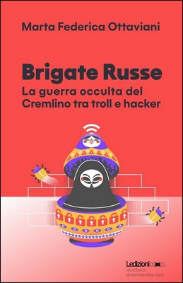 Marta Federica Ottaviani - Brigate Russe. La guerra occulta del Cremlino tra troll e hacker (2022)