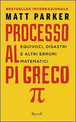 Matt Parker - Processo al Pi Greco. Equivoci, disastri e altri errori matematici (2020)
