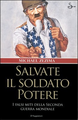Michael Zezima - Salvate il soldato Potere. I falsi miti della Seconda guerra mondiale (2004)