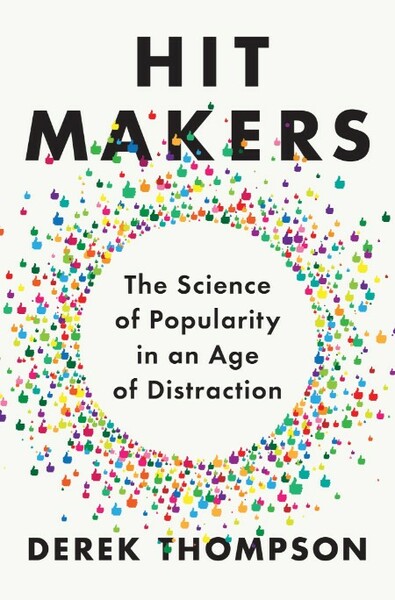 Hit Makers  The Science of Popularity in an Age of Distraction by Derek Thompson