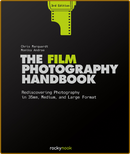 The Film Photography Handbook, 3rd Edition - Rediscovering Photography in 35mm, Me...