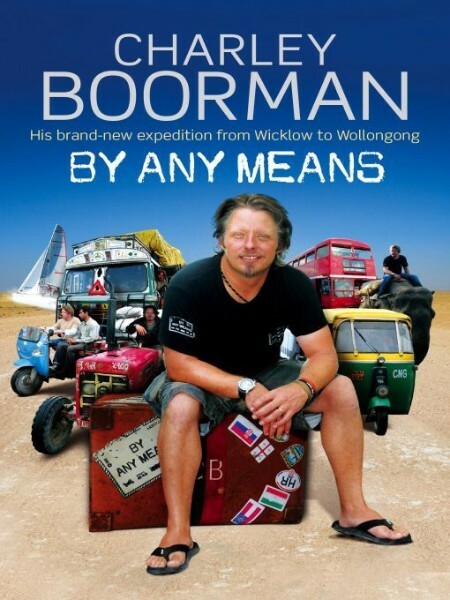 By Any Means  His Brand New Adventure From Wicklow to Wollongong by Charley Boorman