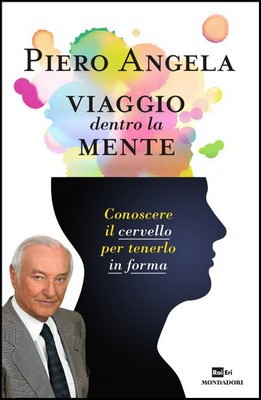 Piero Angela - Viaggio dentro la mente. Conoscere il cervello per tenerlo in forma (2014)