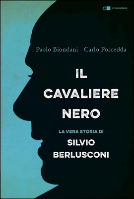 Paolo Biondani, Carlo Porcedda - Il Cavaliere nero. La vera storia di Silvio Berlusconi (2015)