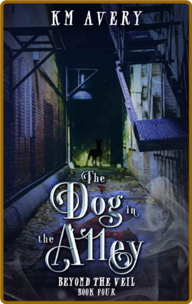 The Dog in the Alley (Beyond th - KM Avery