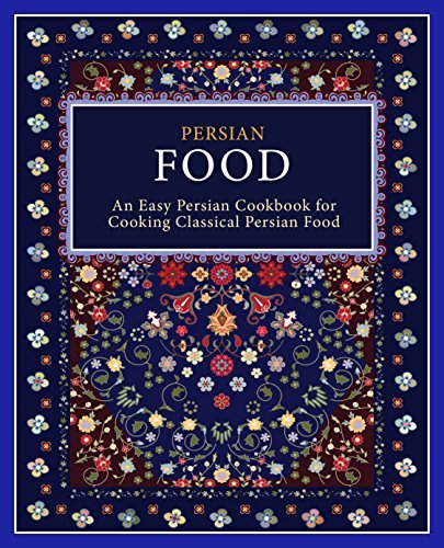 Persian Food: An Easy Farsi Cookbook for Cooking Classical Persian Food (2nd Edition)