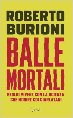 Roberto Burioni - Balle mortali. Meglio vivere con la scienza che morire coi ciarlatani (2018)