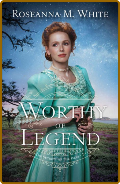 Worthy of Legend (The Secrets o - Roseanna M  White