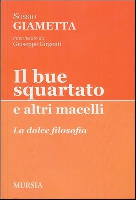 Sossio Giametta, Giuseppe Girgenti - Il bue squartato e altri macelli. La dolce filosofia (2012)