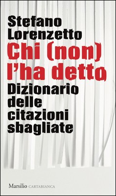 Stefano Lorenzetto - Chi (non) l'ha detto. Dizionario delle citazioni sbagliate (2019)
