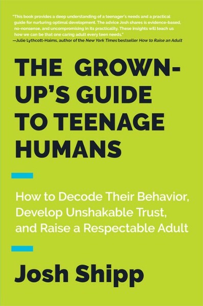 The Grown-Up's Guide to Teenage Humans by Josh Shipp