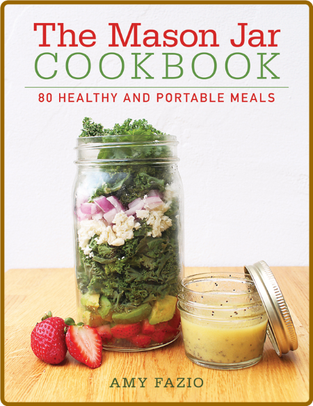 The Mason Jar Cookbook - 80 Healthy and Portable Meals for breakfast, lunch and di...