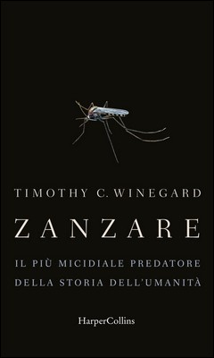 Timothy C. Winegard - Zanzare. Il più micidiale predatore della storia dell'umanità (2021)