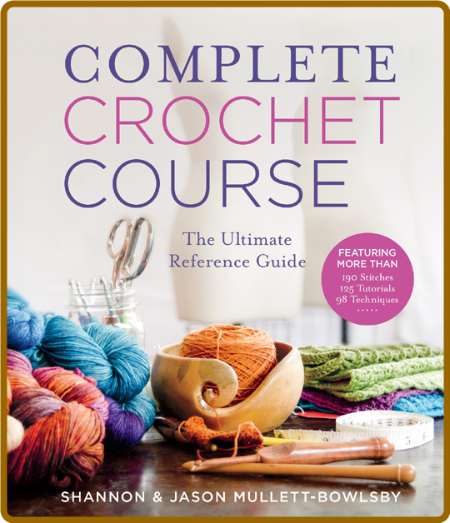 Complete Crochet Course - The Ultimate Reference Guide